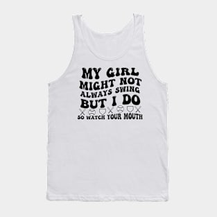 My Girl Might Not Always Swing But I Do So Watch your Mouth Tank Top